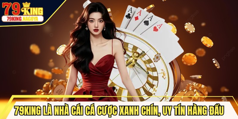 79KING vốn là nhà cái cá cược xanh chín, uy tín hàng đầu Châu Á