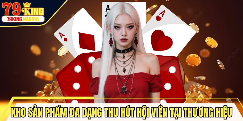 Kho sản phẩm cá cược đa dạng thu hút hội viên tại thương hiệu giải trí