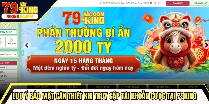 Những lưu ý bảo mật cần thiết khi truy cập tài khoản cược tại 79KING