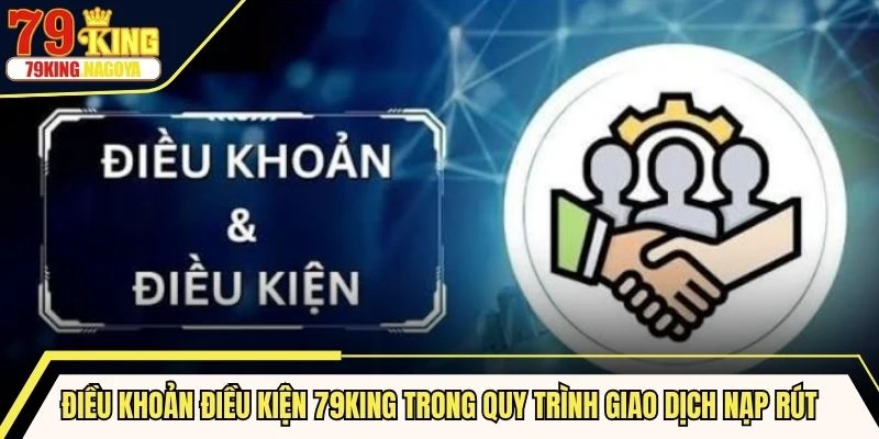 Điều khoản điều kiện 79KING trong quy trình giao dịch nạp rút